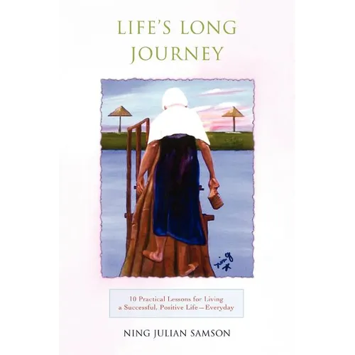 Life's Long Journey: 10 Practical Lessons for Living a Successful, Positive Life--Everyday - Paperback