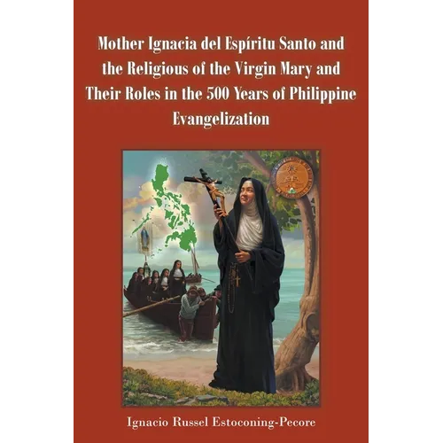 Mother Ignacia del Espíritu Santo and the Religious of the Virgin Mary and Their Roles in the 500 Years of Philippine Evangelization - Paperback