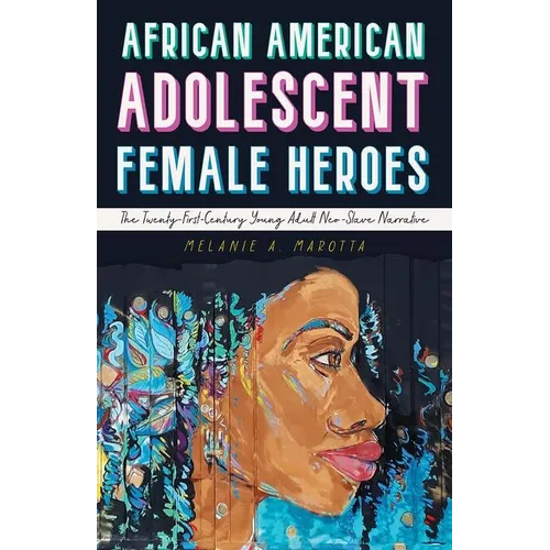African American Adolescent Female Heroes: The Twenty-First-Century Young Adult Neo-Slave Narrative - Hardcover