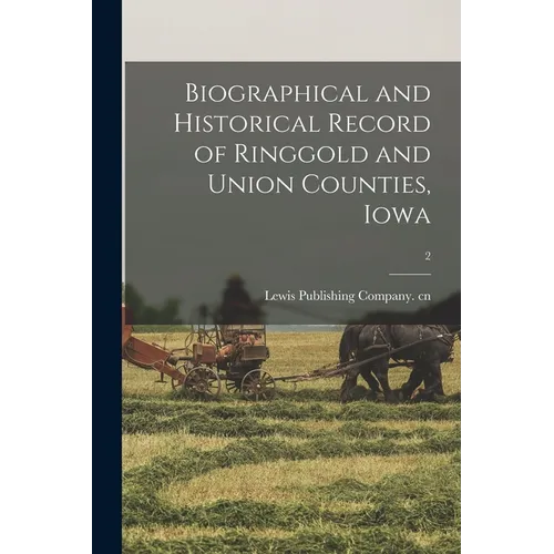 Biographical and Historical Record of Ringgold and Union Counties, Iowa; 2 - Paperback