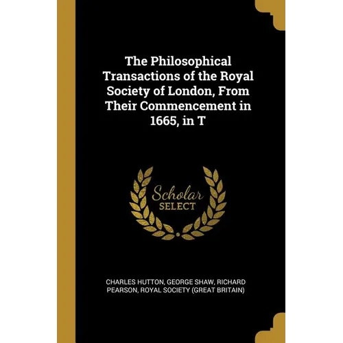 The Philosophical Transactions of the Royal Society of London, From Their Commencement in 1665, in T - Paperback