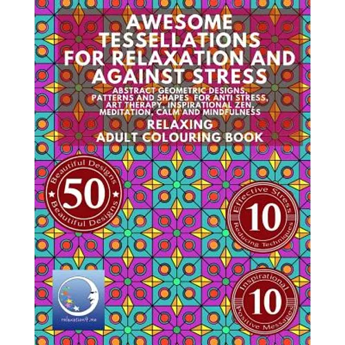 RELAXING Adult Colouring Book: Awesome Tessellations For Relaxation And Against Stress - Abstract Geometric Designs, Patterns And Shapes For Relaxati - Paperback