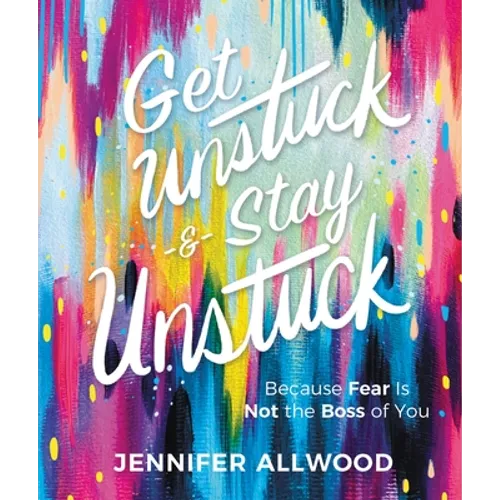 Get Unstuck and Stay Unstuck: Because Fear Is Not the Boss of You - Hardcover