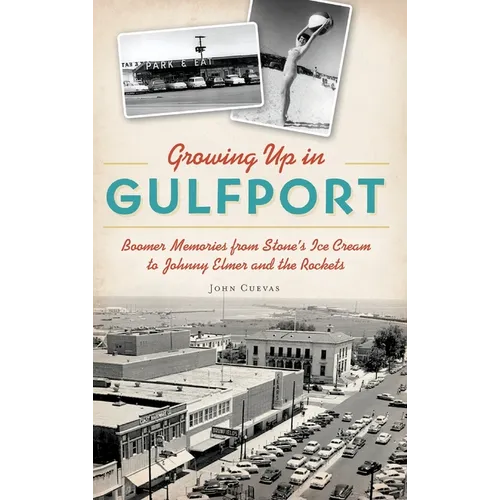 Growing Up in Gulfport: Boomer Memories from Stone's Ice Cream to Johnny Elmer and the Rockets - Hardcover