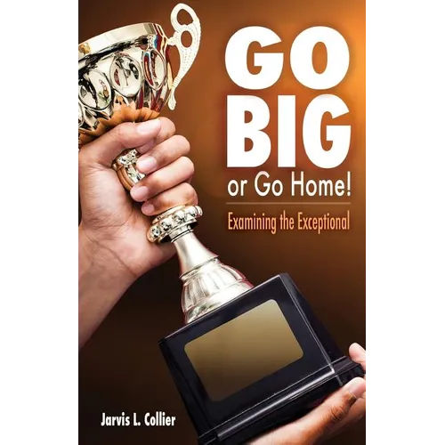 Go Big or Go Home! Examining the Exceptional - Paperback