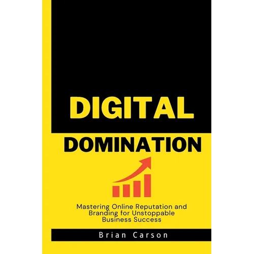 Digital Domination: Mastering Online Reputation and Branding for Unstoppable Business Success - Paperback