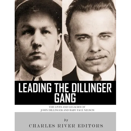 Leading the Dillinger Gang: The Lives and Legacies of John Dillinger and Baby Face Nelson - Paperback