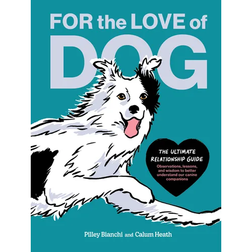 For the Love of Dog: The Ultimate Relationship Guide--Observations, Lessons, and Wisdom to Better Understand Our Canine Companions - Hardcover