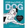For the Love of Dog: The Ultimate Relationship Guide--Observations, Lessons, and Wisdom to Better Understand Our Canine Companions - Hardcover