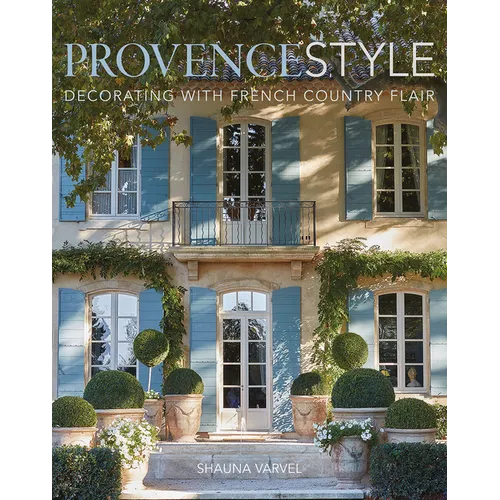 Provence Style: Decorating with French Country Flair - Hardcover