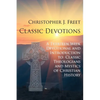 Classic Devotions: A Thirteen-Week Devotional and Introduction to Classic Theologians and Mystics of Christian History - Paperback