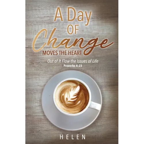 A Day of Change Moves the Heart: Out of It Flow the Issues of Life, Proverbs 4:23 - Paperback