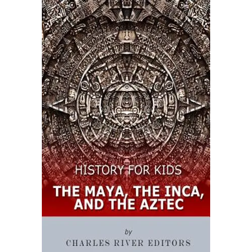 History for Kids: The Maya, the Inca, and the Aztec - Paperback