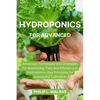 Hydroponics for Advanced: Advanced Techniques and Strategies for Maximizing Yield and Efficiency in Hydroponics: Key Principles for Successful Cultiva - Paperback