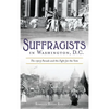 Suffragists in Washington, DC: The 1913 Parade and the Fight for the Vote - Hardcover