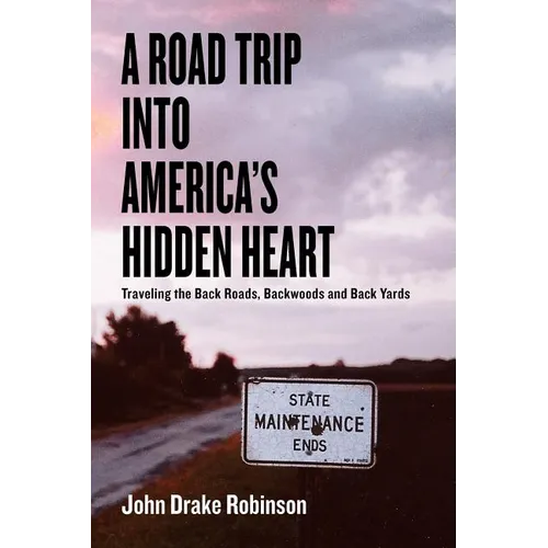 A Road Trip Into America's Hidden Heart - Traveling the Back Roads, Backwoods and Back Yards - Paperback