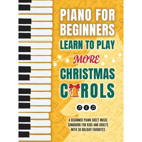 Piano for Beginners - Learn to Play More Christmas Carols: A Beginner Piano Sheet Music Songbook for Kids and Adults with 30 Holiday Favorites - Hardcover