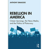 Rebellion in America: Citizen Uprisings, the News Media, and the Politics of Plutocracy - Paperback