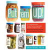 Put 'em Up!: A Comprehensive Home Preserving Guide for the Creative Cook, from Drying and Freezing to Canning and Pickling - Paperback