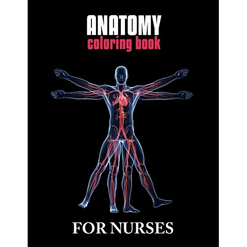 Anatomy Coloring Book For Nurses: The Ultimate Anatomy Study Guide, An Easier and Better Way to Learn Anatomy - Paperback