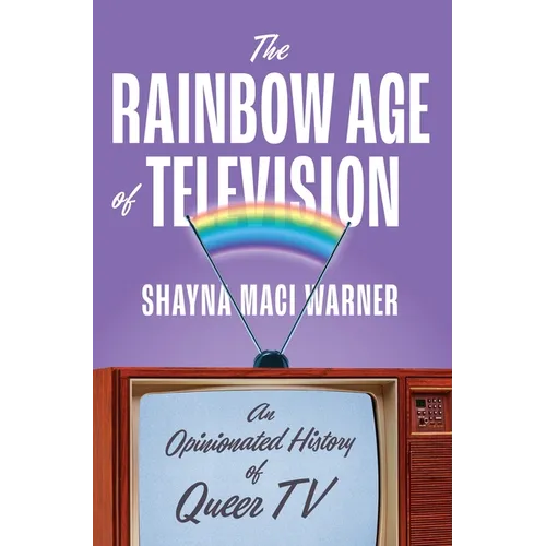The Rainbow Age of Television: An Opinionated History of Queer TV - Hardcover