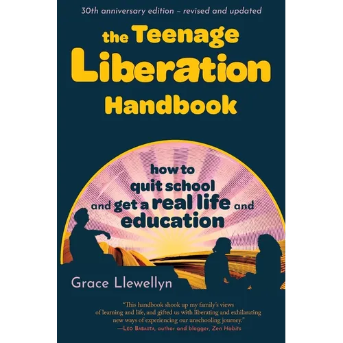 The Teenage Liberation Handbook: How to Quit School and Get a Real Life and Education - Paperback