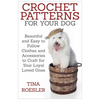 Crochet Patterns for Your Dog: Beautiful and Easy to Follow Clothes and Accessories to Craft for Your Loyal Loved Ones - Paperback
