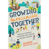 Growing Sustainable Together: Practical Resources for Raising Kind, Engaged, Resilient Children - Paperback