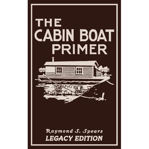 The Cabin Boat Primer (Legacy Edition): The Classic Guide Of Cabin-Life On The Water By Building, Furnishing, And Maintaining Maintaining Rustic House - Paperback