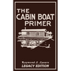 The Cabin Boat Primer (Legacy Edition): The Classic Guide Of Cabin-Life On The Water By Building, Furnishing, And Maintaining Maintaining Rustic House - Paperback