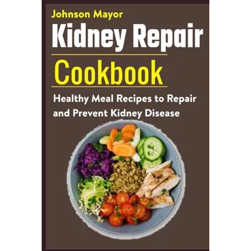 Kidney Repair Cookbook: Healthy Meal Recipes to Repair and Prevent Kidney Disease - Paperback
