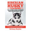 Siberian Husky Training - The Ultimate Guide to Training Your Siberian Husky Puppy: Includes Sit, Stay, Heel, Come, Crate, Leash, Socialization, Potty - Paperback