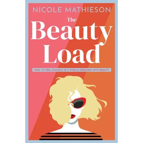 The Beauty Load: How to feel enough in a world obsessed with beauty - Paperback