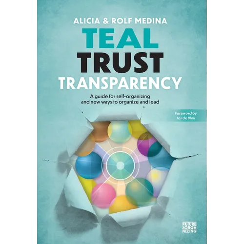 Teal Trust Transparency: A guide for self-organizing and new ways to organize and lead - Hardcover