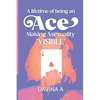 A Lifetime of being an ACE: Making Asexuality Visible - Paperback