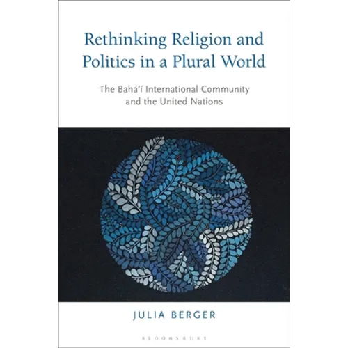 Rethinking Religion and Politics in a Plural World: The Baha'i International Community and the United Nations - Paperback