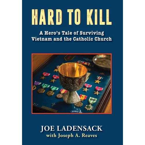 Hard to Kill: A Hero's Tale of Surviving Vietnam and the Catholic Church - Hardcover