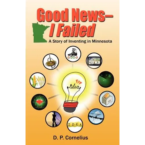 Good News -- I Failed, a Story of Inventing in Minnesota - Paperback