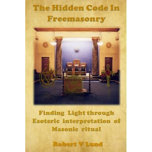 The Hidden Code in Freemasonry: Finding Light through esoteric interpretation of Masonic Ritual - Paperback