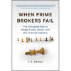 When Prime Brokers Fail: The Unheeded Risk to Hedge Funds, Banks, and the Financial Industry - Hardcover