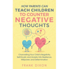 How Parents Can Teach Children To Counter Negative Thoughts: Channelling Your Child's Negativity, Self-Doubt and Anxiety Into Resilience, Willpower an - Paperback