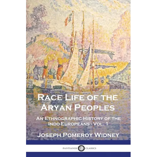 Race Life of the Aryan Peoples: An Ethnographic History of the Indo-Europeans - Vol. 1 - Paperback