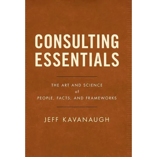 Consulting Essentials: The Art and Science of People, Facts, and Frameworks - Hardcover