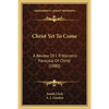 Christ Yet To Come: A Review Of I. P. Warren's Parousia Of Christ (1880) - Paperback