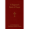 A Beginner's Book of Prayer: An Introduction to Traditional Catholic Prayers - Imitation Leather