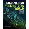 Discovering the Prehistoric World: A Guide to the Astonishing Forms of Early Life on Earth - Hardcover