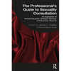 The Professional's Guide to Sexuality Consultation: An Exploration of Entrepreneurship, Strategic Planning, and Business Influence - Paperback
