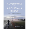Adventures of a Louisiana Birder: One Year, Two Wings, Three Hundred Species - Hardcover