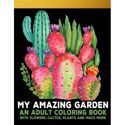 My Amazing Garden: An Adult Coloring Book With Flowers, Plants, Succulents, And So Much More - Paperback