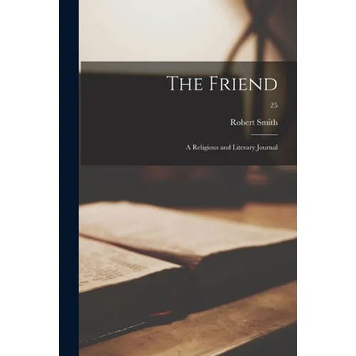 The Friend: a Religious and Literary Journal; 25 - Paperback